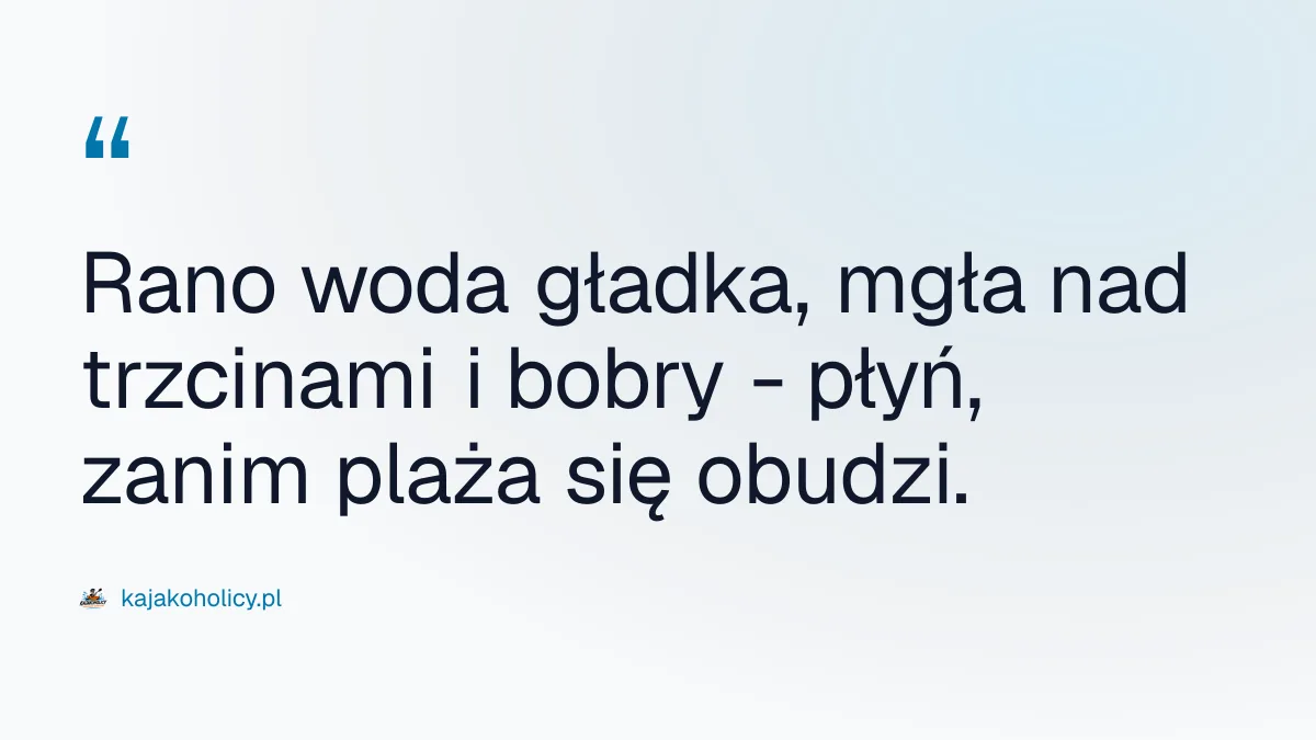 Rano woda gładka, mgła nad trzcinami i bobry - płyń, zanim plaża się obudzi.