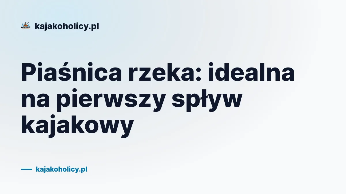Piaśnica rzeka: idealna na pierwszy spływ kajakowy