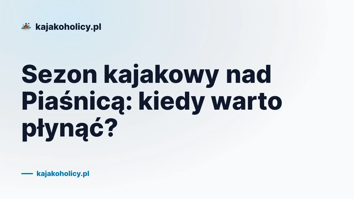 Sezon kajakowy nad Piaśnicą: kiedy warto płynąć? Sezon kajakowy nad Piaśnicą: kiedy warto płynąć?